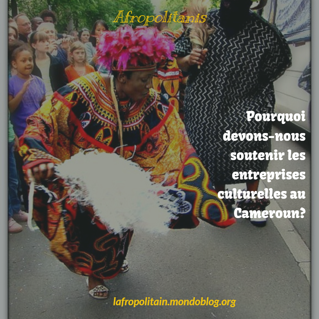 Pourquoi devons-nous soutenir les entreprises culturelles au Cameroun_Ngnaoussi elongue